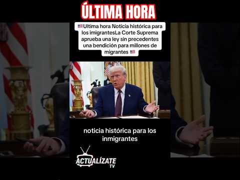 🚨 ÚLTIMA HORA: LA CORTE SUPREMA APRUEBA LEY HISTÓRICA PARA MIGRANTES
