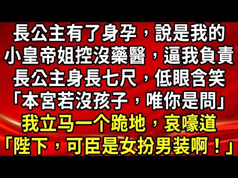 長公主有了身孕,說是我的.小皇帝姐控沒藥醫,逼我負責.長公主身長七尺,低眼含笑「本宮若沒孩子,唯你是問」我立马一个跪地,哀嚎道「陛下,可臣是女扮男装啊!」#生活經驗#情感故事#養老#睡前故事