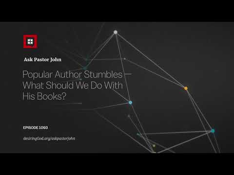 Popular Author Stumbles — What Should We Do With His Books? // Ask Pastor John