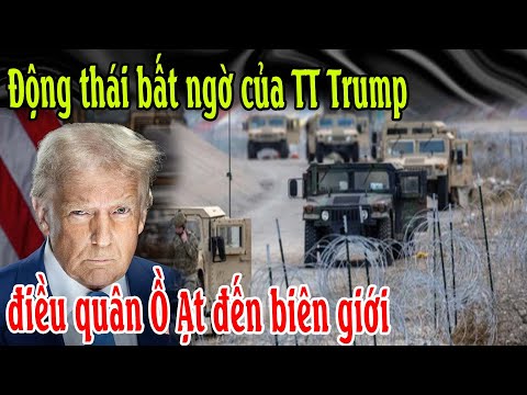 Độnq thái bất ngờ của TT Trump điều quân Ồ Ạt đến biên giới