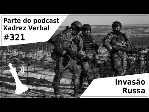 Invasão Russa - Xadrez Verbal Podcast #321