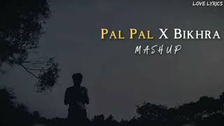 Pal pal & Bikhra Mashup + Lofi song 