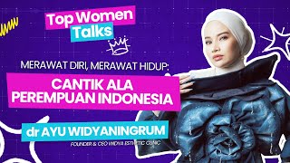 Top Women Talk: Merawat Diri, Merawat Hidup: Cantik Ala Perempuan Indonesia ft dr. Ayu Widyaningrum