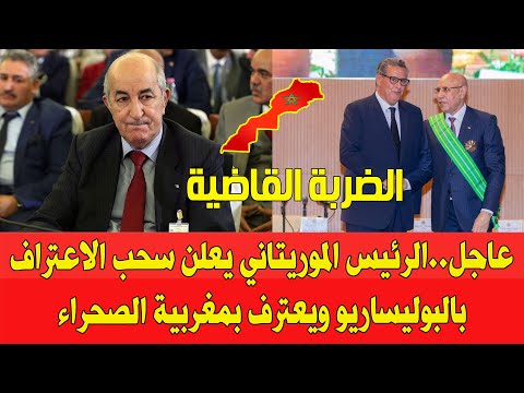 عاجل الرئيس الموريتاني يسحب الاعتراف بجبهة البوليساريو ويعلن الاعتراف بمغربية الصحراء في زيارته الأخ