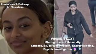 WHAT HAPPENED TO ESUBE "IZZY" WONDWOSSEN? ENERGY READING OF MISSING HOWARD UNIVERSITY STUDENT