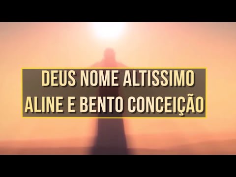 ALINE E BENTO DA CONCEIÇÃO - DEUS NOME ALTISSIMO (CLIPE)