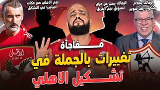 تغييرات بالجملة في تشكيل الاهلي|الزمالك ورحيل المهاجم|نجم الاهلي حجز مكانه|شكوى ضد شوبير|الهستيري