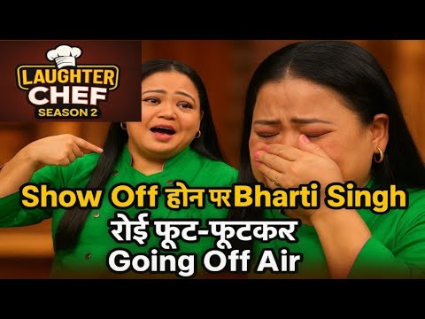 Laughter Chef Season 2 : Show Off होने पर Bharti Singh रोई फूट-फूटकर || Going Off Air ||