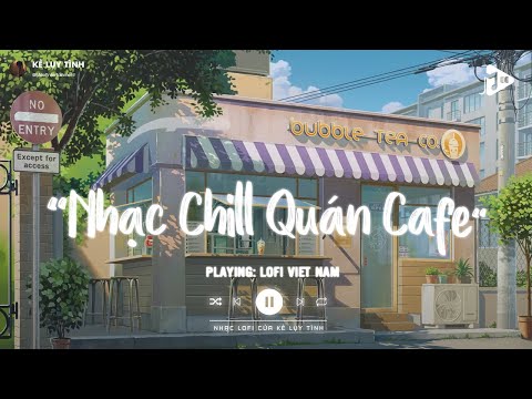 Nhạc Chill Quán Cafe - Những Ca Khúc Lofi Nhẹ Nhàng Hay Nhất Dành Cho Quán Cafe - Nhạc Lofi Chill