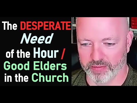 The Desperate Need of the Hour - Good Elders in the Church