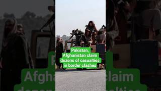 Pakistan, Afghanistan claim dozens of casualties in border clashes #pakistan #afghanistan