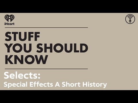 Selects: Special Effects: A Short History | STUFF YOU SHOULD KNOW