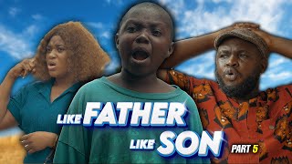 LIKE FATHER LIKE SON PART 5