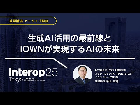 Interop Tokyo 2025【基調講演アーカイブ動画】生成AI活用の最前線とIOWNが実現するAIの未来