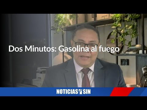 SINyMuchoMás; Dos Minutos: GASOLINA AL FUEGO