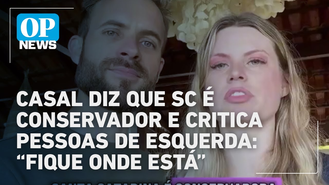Casal diz que SC é conservadora e critica pessoas de esquerda Fique onde está