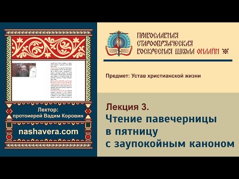 Лекция 3. Чтение павечерницы в пятницу с заупокойным каноном. Чтение канона за упокой отдельно