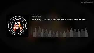 #128 S8 Ep3 - Atlanta United First Win & USMNT March Roster