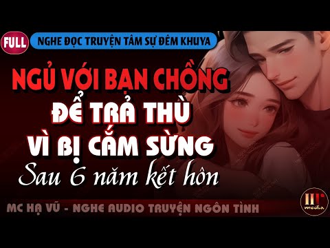 Ngủ Với Bạn Chồng Vì Bị Cắm Sừng Sau 6 Năm Kết Hôn - Đọc Truyện Tâm Sự Đêm Khuya