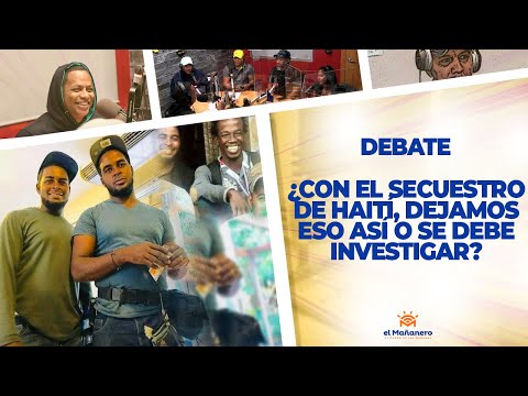 ¿Con el Secuestro de Haiti, Dejamos eso así o se debe Investigar? - El Debate