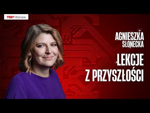 Lekcje z przyszłości | Agnieszka Słonecka | TEDxWarsaw