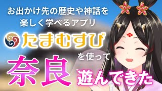 【前編】歴史・神話・伝承を学べるアプリ「たまむすび」を使って奈良で遊び尽くしてきた！【古代日本史VTuber きら子】