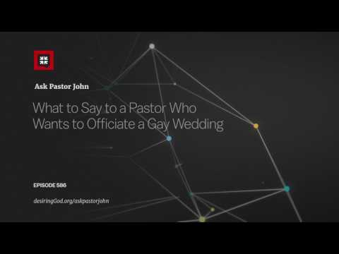 What to Say to a Pastor Who Wants to Officiate a Gay Wedding // Ask Pastor John