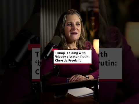 Trump is siding with ‘bloody dictator’ Putin: Chrystia Freeland