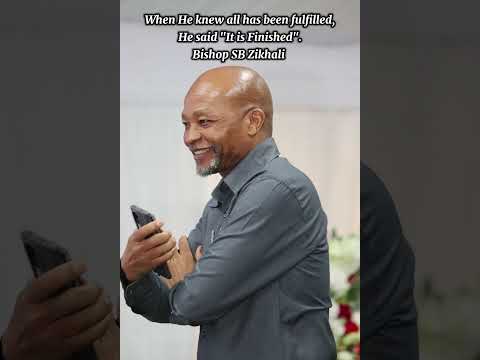 Bishop SB Zikhali: When He knew all has been fulfilled, He said it is finished. 