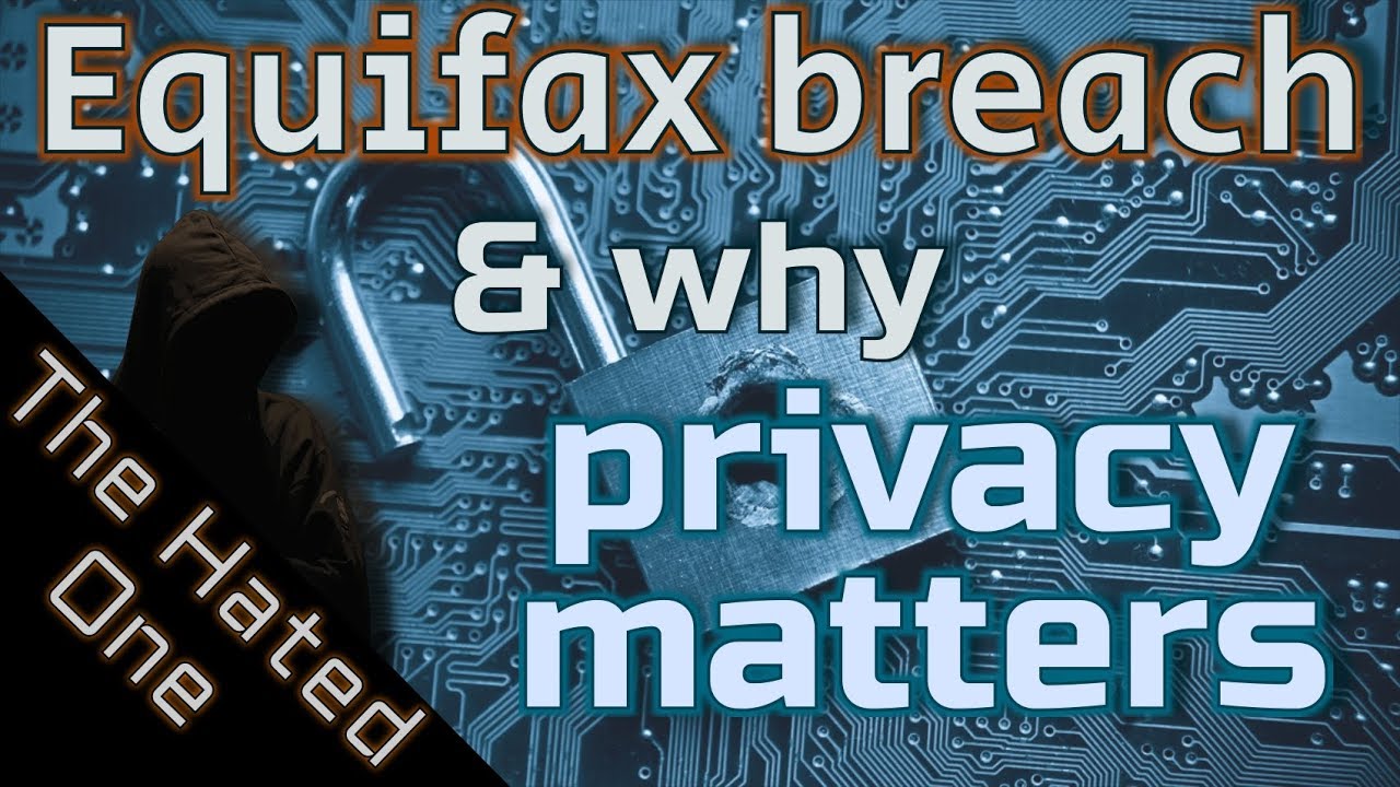 What was Equifax Breach and why privacy matters - The Hated One