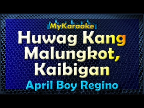HUWAG KANG MALUNGKOT KAIBIGAN – Karaoke version in the style of APRIL BOY REGINO