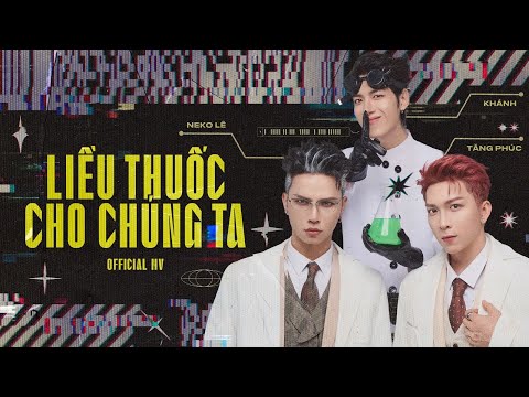 LIỀU THUỐC CHO CHÚNG TA - NEKO LÊ ft TĂNG PHÚC, KHÁNH | OFFICIAL MUSIC VIDEO