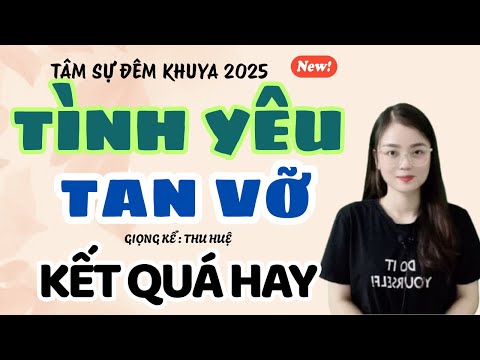Tâm Sự Đêm Khuya: Tình Yêu Tan Vỡ - Kết Qúa Hay | Truyện Ngắn Thu Huệ
