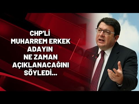 CHP'li Muharrem Erkek adayın ne zaman açıklanacağını söyledi...