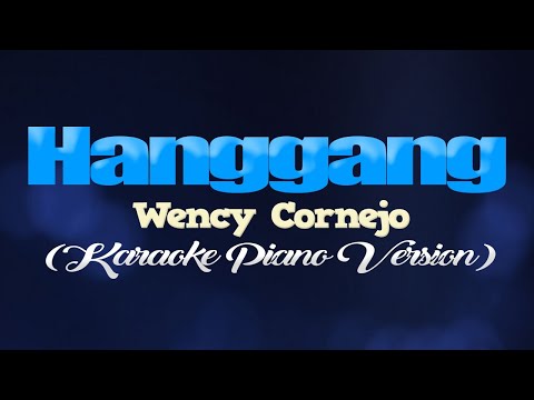 HANGGANG – Wency Cornejo (KARAOKE PIANO VERSION)