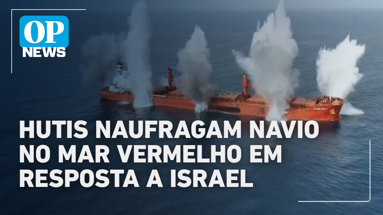 Grupo Hutis ataca e naufraga navio no Mar Vermelho em retaliação a Israel veja vídeo | O POVO News