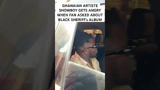@ADANKOMEDIA @SHOWBOYTV GETS ANGRY AS FAN ASKED HIS OPINION ABOUT @BlackSherifMusic ‘s NEW ALB