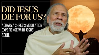 Did Jesus Really Die for Us? Acharya Shree Reveals Meeting Jesus in Meditation One Time