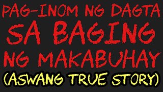PAG-INOM NG DAGTA SA BAGING NG MAKABUHAY (Aswang True Story)