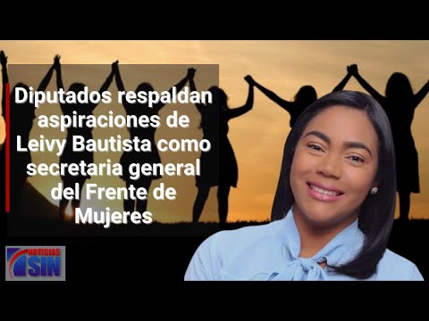 Diputados respaldan aspiraciones de Leivy Bautista como secretaria general del Frente de Mujeres