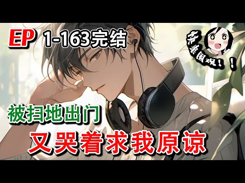 🔥完结《被扫地出门，又哭着求我原谅》EP1-163 只因找到了亲弟弟就将我赶出家门，随后却又哭着求我原谅她们！#阿星漫谈 #热血 #小说 #都市 #逆袭