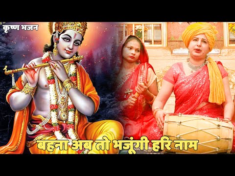 कृष्ण भजन ||   || बहना अब तो भजूंगी हरि नाम | Behna ab toh bhajungi hari naam