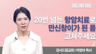 20번 넘는 항암치료로 만신창이가 된 몸 고쳐주세요 I  CTS 콜링갓 I Calling GOD | 차영아 목사 | 2025.08.19