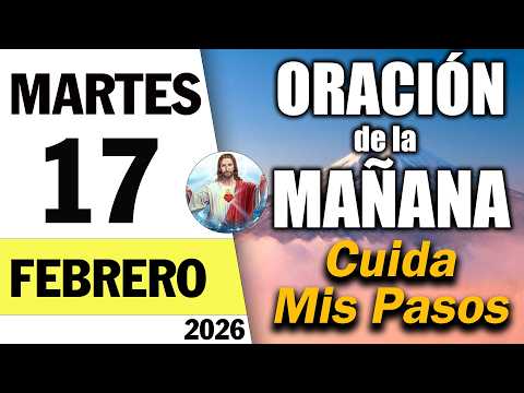 Oración de la Mañana de Hoy Martes 17 de Febrero I  ORACIÓN PARA UN DIA BENDECIDO