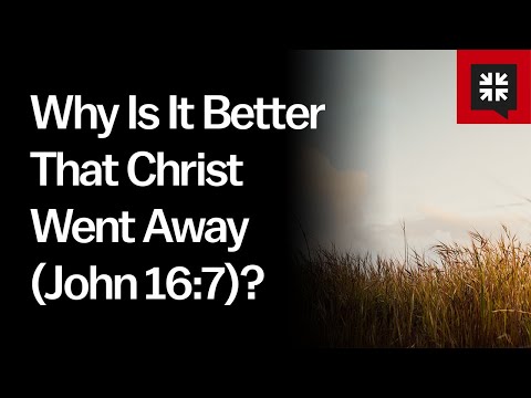 Why Is It Better That Christ Went Away (John 16:7)? // Ask Pastor John