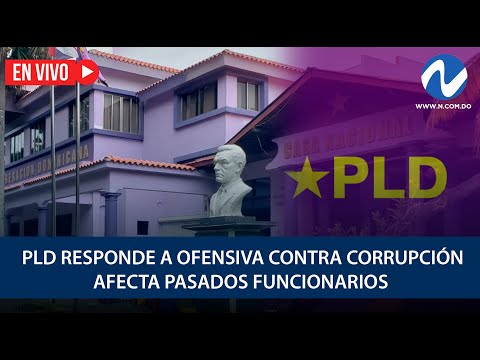 EN VIVO: PLD responde a ofensiva contra corrupción afecta pasados funcionarios