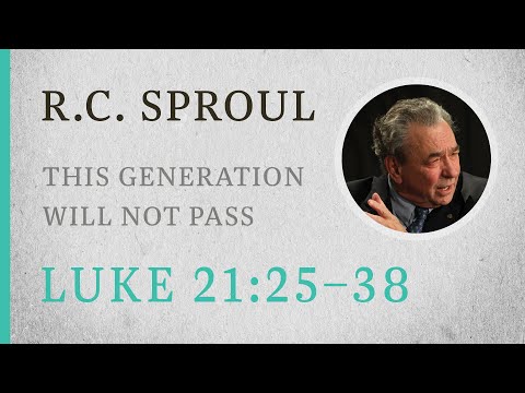 This Generation Will Not Pass Away (Luke 21:25-38) — A Sermon by R.C. Sproul