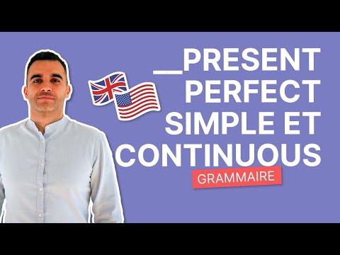 Present Perfect Simple / Continuous - Différences et Emplois | Grammaire Anglaise