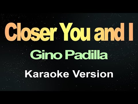 Closer You and I – Gino Padilla (Karaoke)