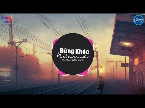 Đừng Khóc Nữa Mà Remix ❤️ (Gia Huy) ❤️ WRC REMIX ❤️ Nhạc EDM Tik Tok Gây Nghiện Hay Nhất 2020